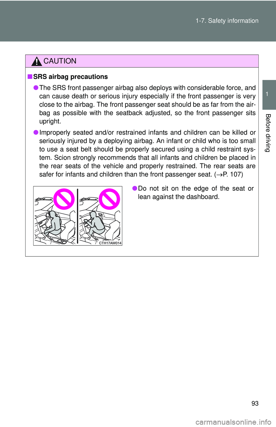 TOYOTA FR-S 2016  Owners Manual (in English) 93
1-7. Safety information
1
Before driving
CAUTION
■
SRS airbag precautions
●The SRS front passenger airbag also deploys with considerable force, and
can cause death or serious injury especially 