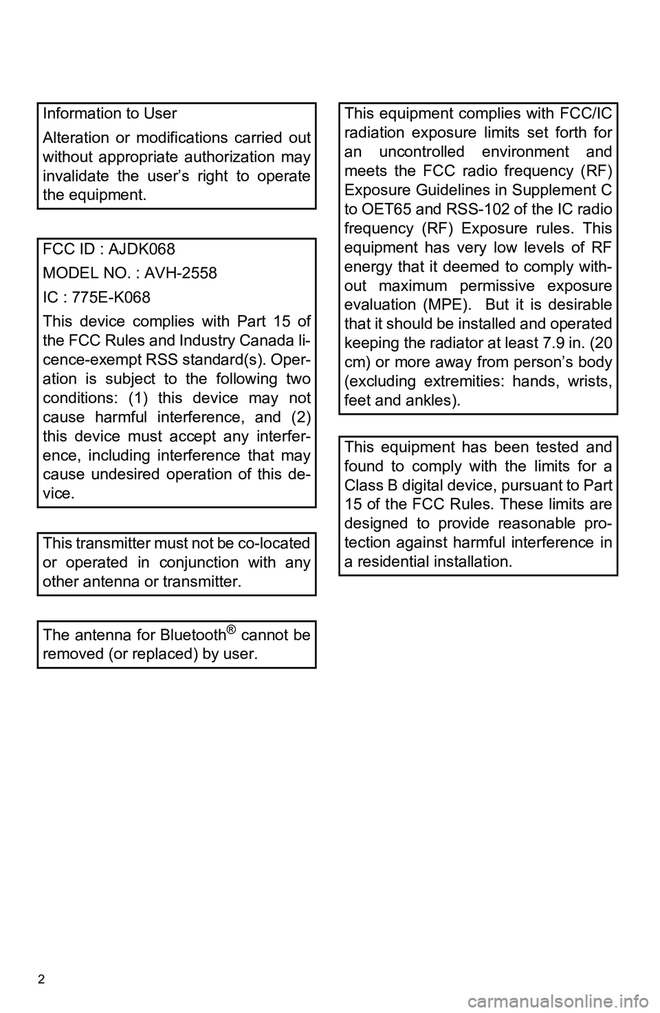 TOYOTA FR-S 2016  Accessories, Audio & Navigation (in English) 2
Information to User
Alteration or modifications carried out
without appropriate authorization may
invalidate the user’s right to operate
the equipment.
FCC ID : AJDK068
MODEL NO. : AVH-2558
IC : 7