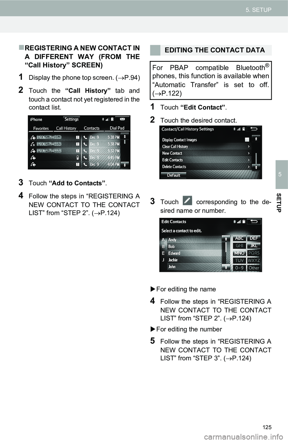 TOYOTA FR-S 2016 Accessories, Audio & Navigation (in English) 125
5. SETUP
5
SETUP
REGISTERING A NEW CONTACT IN
A DIFFERENT WAY (FROM THE
“Call History” SCREEN)
1Display the phone top screen. (P.94)
2Touch the “Call History” tab and
touch a contact TOYOTA FR-S 2016 Accessories, Audio & Navigation (in English) 125
5. SETUP
5
SETUP
REGISTERING A NEW CONTACT IN
A DIFFERENT WAY (FROM THE
“Call History” SCREEN)
1Display the phone top screen. (P.94)
2Touch the “Call History” tab and
touch a contact