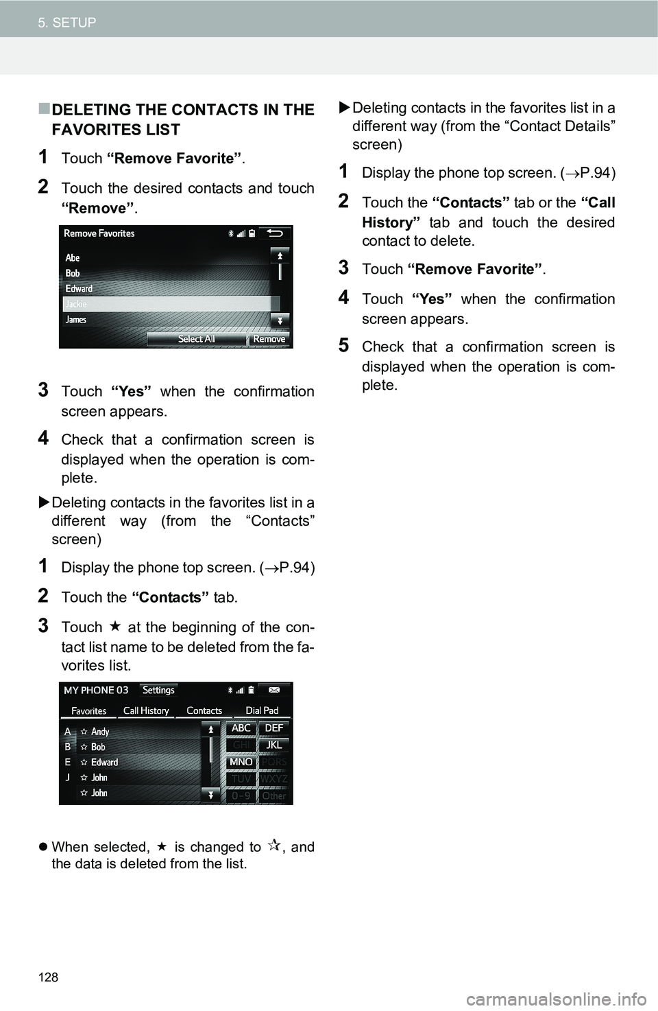 TOYOTA FR-S 2016 Accessories, Audio & Navigation (in English) 128
5. SETUP
DELETING THE CONTACTS IN THE
FAVORITES LIST
1Touch “Remove Favorite”.
2Touch the desired contacts and touch
“Remove”.
3Touch “Yes” when the confirmation
screen appears.
4Ch TOYOTA FR-S 2016 Accessories, Audio & Navigation (in English) 128
5. SETUP
DELETING THE CONTACTS IN THE
FAVORITES LIST
1Touch “Remove Favorite”.
2Touch the desired contacts and touch
“Remove”.
3Touch “Yes” when the confirmation
screen appears.
4Ch