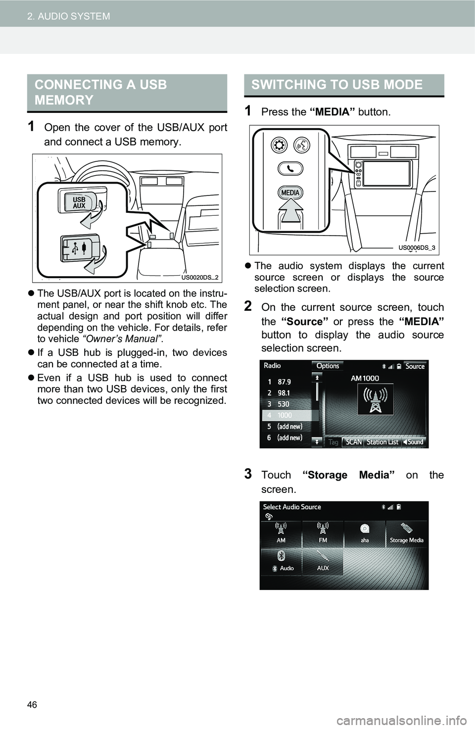 TOYOTA FR-S 2016  Accessories, Audio & Navigation (in English) 46
2. AUDIO SYSTEM
1Open the cover of the USB/AUX port
and connect a USB memory.
The USB/AUX port is located on the instru-
ment panel, or near the shift knob etc. The
actual design and port positi