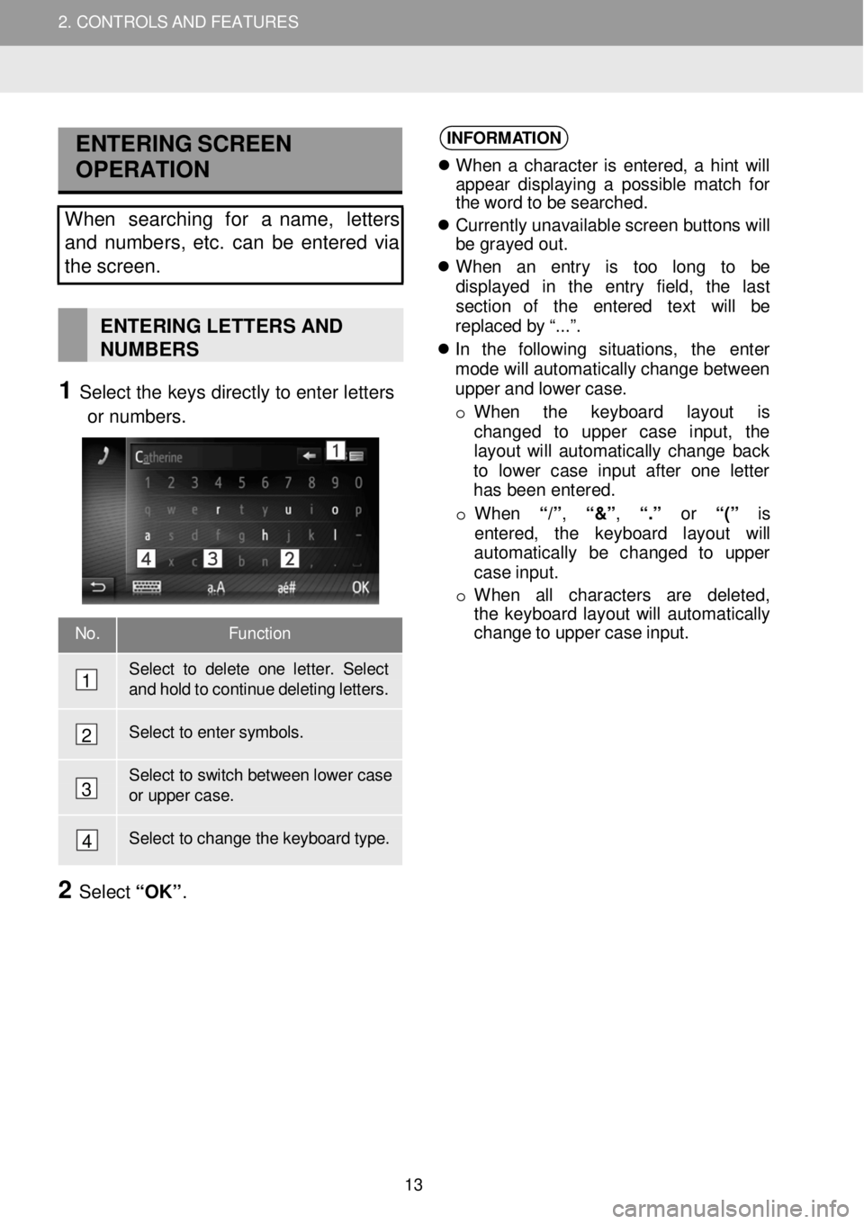 TOYOTA FR-S 2016 Accessories, Audio & Navigation (in English) 2. CONTROLS AND FEATURES
No. Function
Select to delete one letter. Select and hold to continue deleting letters.
Select to ent er symbols.
Select to switch between lower case or TOYOTA FR-S 2016 Accessories, Audio & Navigation (in English) 2. CONTROLS AND FEATURES
No. Function
Select to delete one letter. Select and hold to continue deleting letters.
Select to ent er symbols.
Select to switch between lower case or