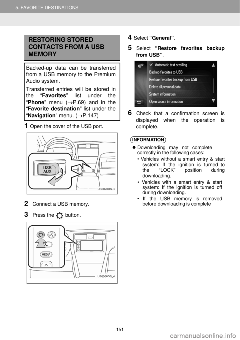 TOYOTA FR-S 2016 Accessories, Audio & Navigation (in English) 5. MY DESTINATIONS 5. FAVORITE DESTINATIONS
RESTORING STORED
C ONTA CTS F R OM A USB
MEMORY
Backed-up data can be transferred
from a USB memory to the Premium
Audio system. TOYOTA FR-S 2016 Accessories, Audio & Navigation (in English) 5. MY DESTINATIONS 5. FAVORITE DESTINATIONS
RESTORING STORED
C ONTA CTS F R OM A USB
MEMORY
Backed-up data can be transferred
from a USB memory to the Premium
Audio system.