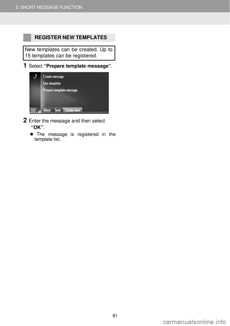 TOYOTA FR-S 2016 Accessories, Audio & Navigation (in English) 3. SHORT MESSAGE FUNCTION 3. SHORT MESSAGE FUNCTION
REGISTER N EW TEMPL ATES
New templates can be created. Up to
15 templates can be registered.
1 Select “Pre p are tem p TOYOTA FR-S 2016 Accessories, Audio & Navigation (in English) 3. SHORT MESSAGE FUNCTION 3. SHORT MESSAGE FUNCTION
REGISTER N EW TEMPL ATES
New templates can be created. Up to
15 templates can be registered.
1 Select “Pre p are tem p