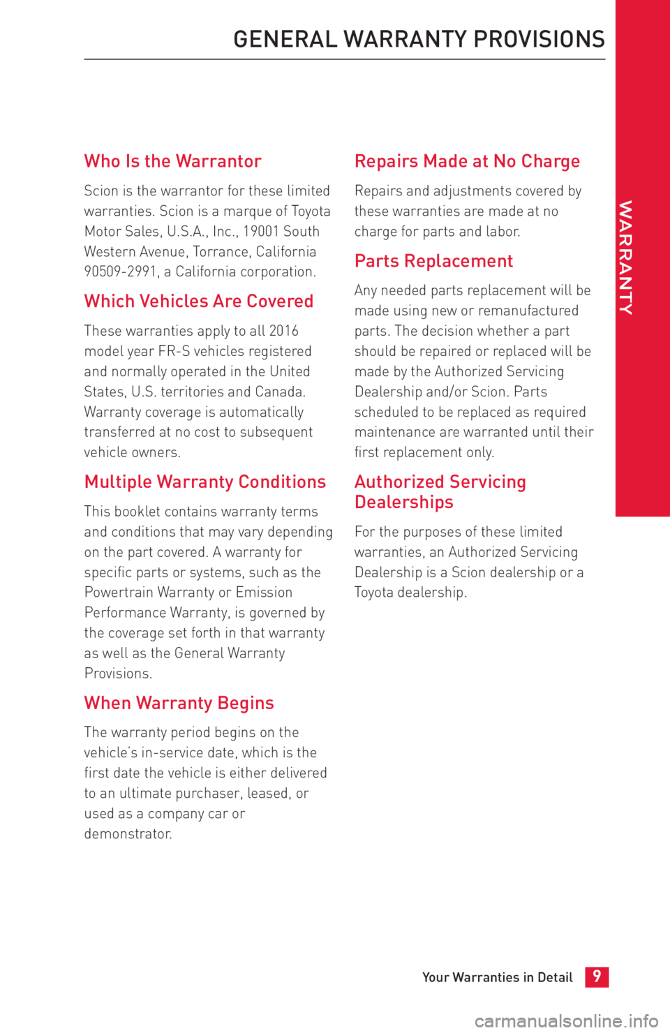 TOYOTA FR-S 2016 Warranties & Maintenance Guides (in English) Who Is the Warrantor
Scion is the warrantor for these limited
warranties. Scion is a marque of Toyota
Motor Sales, U.S.A., Inc., 19001 South
Western Avenue, Torrance, California
90509-2991, a Californ TOYOTA FR-S 2016 Warranties & Maintenance Guides (in English) Who Is the Warrantor
Scion is the warrantor for these limited
warranties. Scion is a marque of Toyota
Motor Sales, U.S.A., Inc., 19001 South
Western Avenue, Torrance, California
90509-2991, a Californ