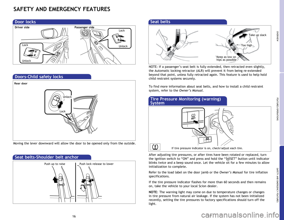 TOYOTA iA 2016 (in English) User Guide OVERVIEW
FEATURES/OPERATIONS
SAFETY AND EMERGENCY FEATURES
1617
SAFETY AND EMERGENCY FEATURES
Door locks
Lock
Driver side
Passenger side
Lock
Unlock Unlock
Moving the lever downward will allow the doo TOYOTA iA 2016 (in English) User Guide OVERVIEW
FEATURES/OPERATIONS
SAFETY AND EMERGENCY FEATURES
1617
SAFETY AND EMERGENCY FEATURES
Door locks
Lock
Driver side
Passenger side
Lock
Unlock Unlock
Moving the lever downward will allow the doo