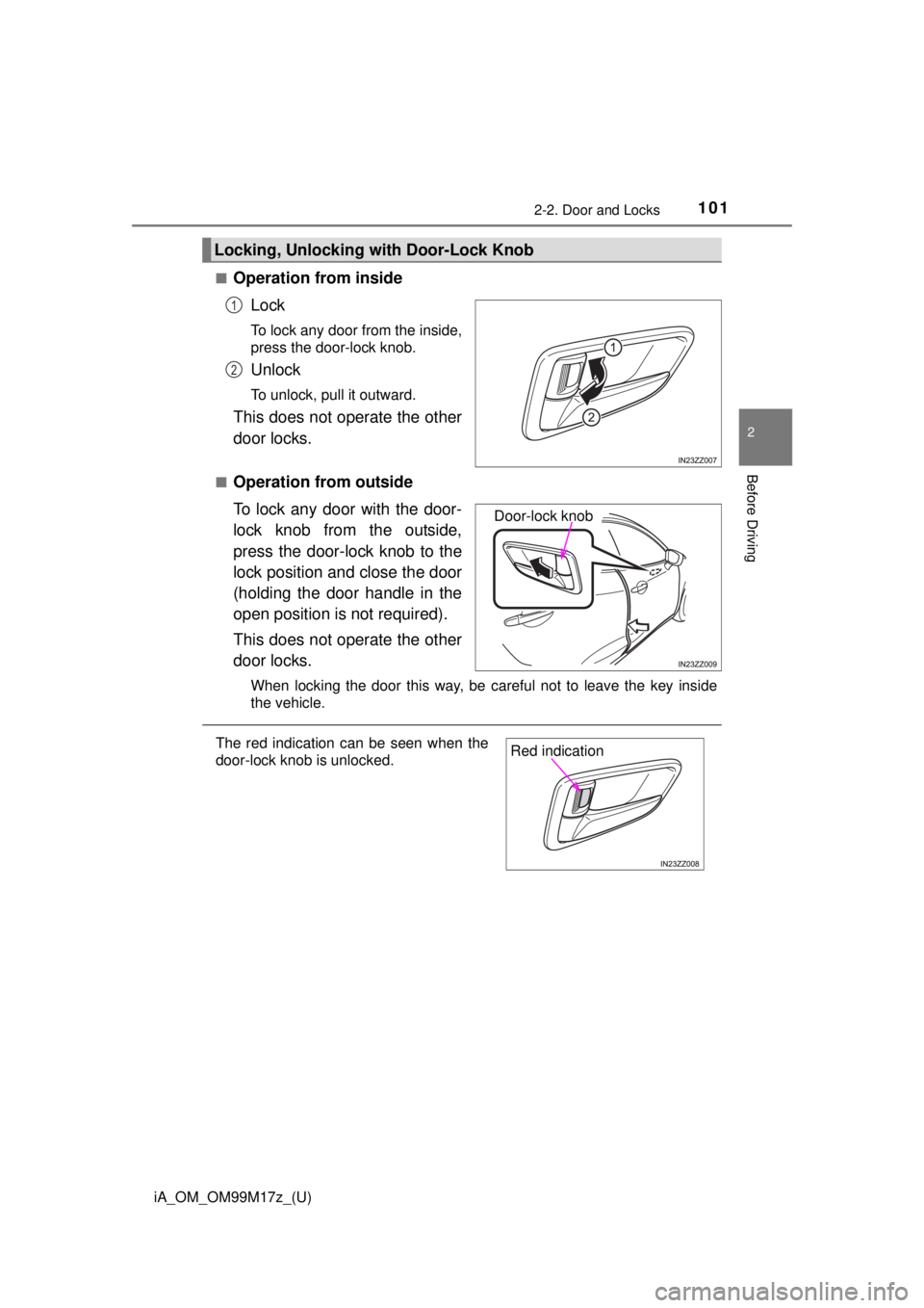 TOYOTA iA 2016 Owners Manual (in English) iA_OM_OM99M17z_(U)
1012-2. Door and Locks
2
Before Driving
■Operation from insideLock
To lock any door from the inside,
press the door-lock knob.
Unlock
To unlock, pull it outward.
This does not ope TOYOTA iA 2016 Owners Manual (in English) iA_OM_OM99M17z_(U)
1012-2. Door and Locks
2
Before Driving
■Operation from insideLock
To lock any door from the inside,
press the door-lock knob.
Unlock
To unlock, pull it outward.
This does not ope