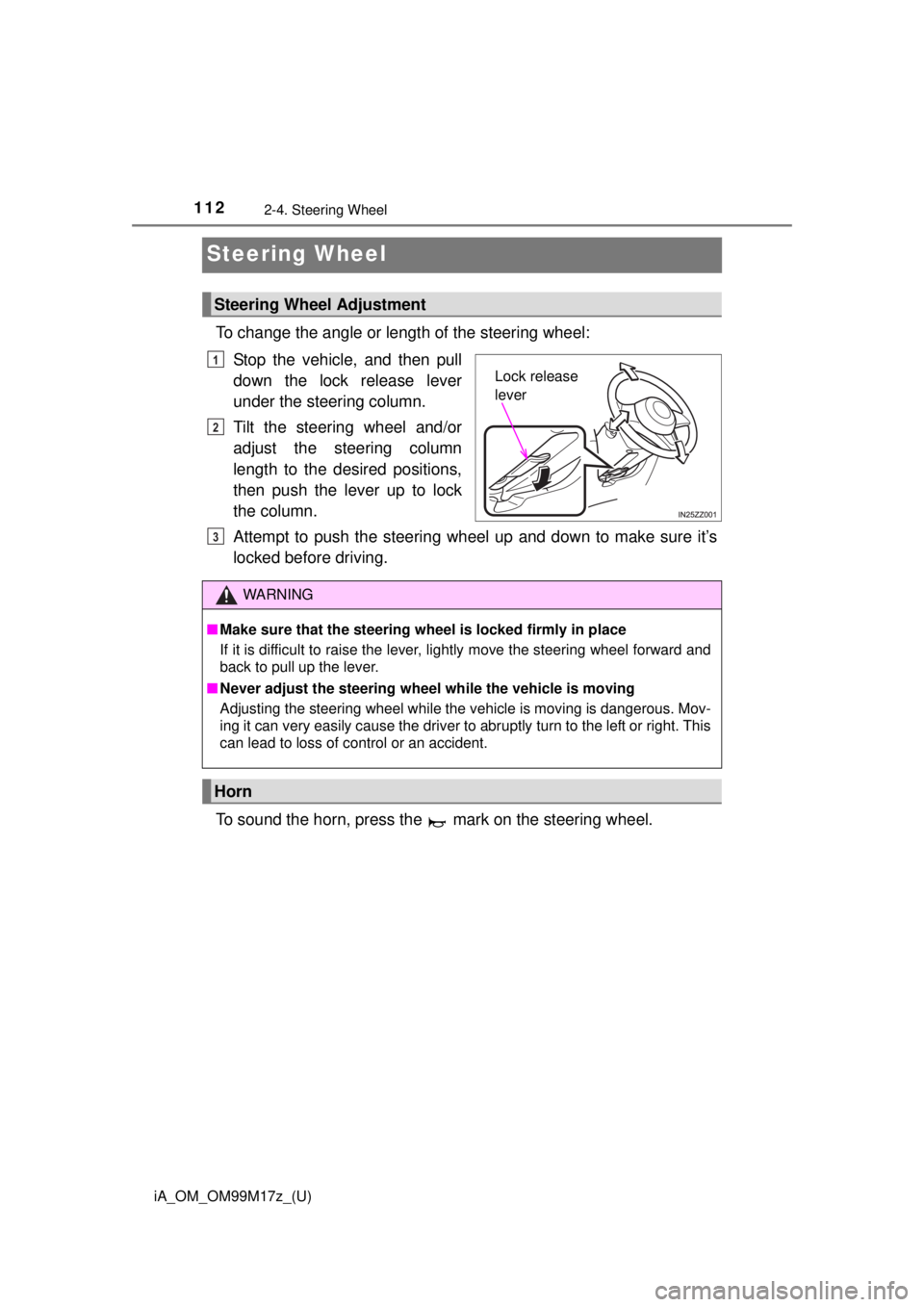 TOYOTA iA 2016 Owners Manual (in English) 112
iA_OM_OM99M17z_(U)
2-4. Steering Wheel
Steering Wheel
To change the angle or length of the steering wheel:Stop the vehicle, and then pull
down the lock release lever
under the steering column.
Til TOYOTA iA 2016 Owners Manual (in English) 112
iA_OM_OM99M17z_(U)
2-4. Steering Wheel
Steering Wheel
To change the angle or length of the steering wheel:Stop the vehicle, and then pull
down the lock release lever
under the steering column.
Til