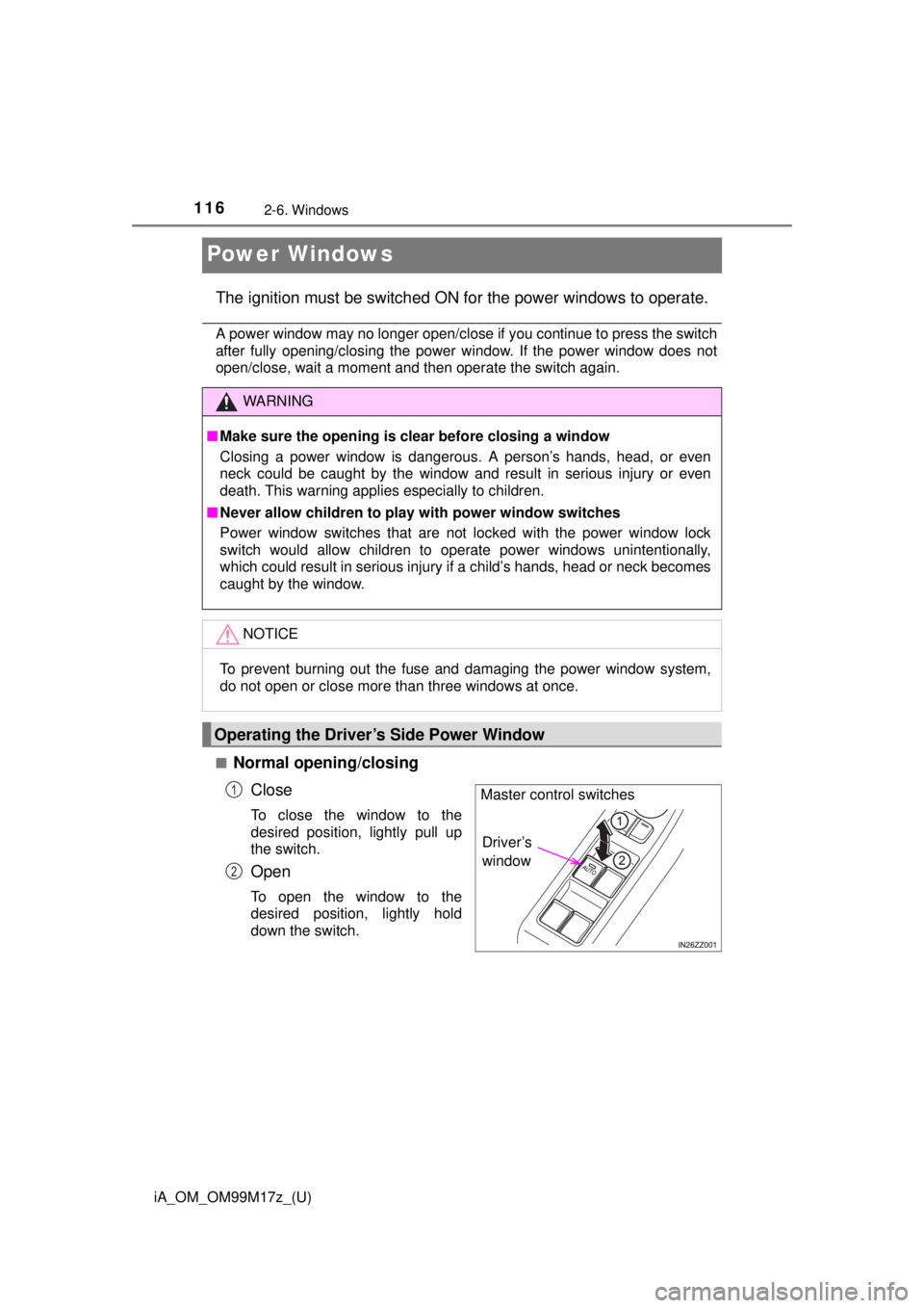 TOYOTA iA 2016 Owners Manual (in English) 116
iA_OM_OM99M17z_(U)
2-6. Windows
Power W indows
The ignition must be switched ON for the power windows to operate.
A power window may no longer open/close if you continue to press the switch
after TOYOTA iA 2016 Owners Manual (in English) 116
iA_OM_OM99M17z_(U)
2-6. Windows
Power W indows
The ignition must be switched ON for the power windows to operate.
A power window may no longer open/close if you continue to press the switch
after