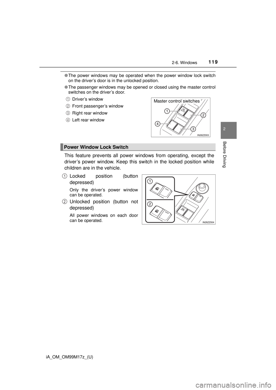 TOYOTA iA 2016 Owners Manual (in English) iA_OM_OM99M17z_(U)
1192-6. Windows
2
Before Driving
●The power windows may be operated when the power window lock switch
on the driver’s door is in the unlocked position.
● The passenger windows TOYOTA iA 2016 Owners Manual (in English) iA_OM_OM99M17z_(U)
1192-6. Windows
2
Before Driving
●The power windows may be operated when the power window lock switch
on the driver’s door is in the unlocked position.
● The passenger windows