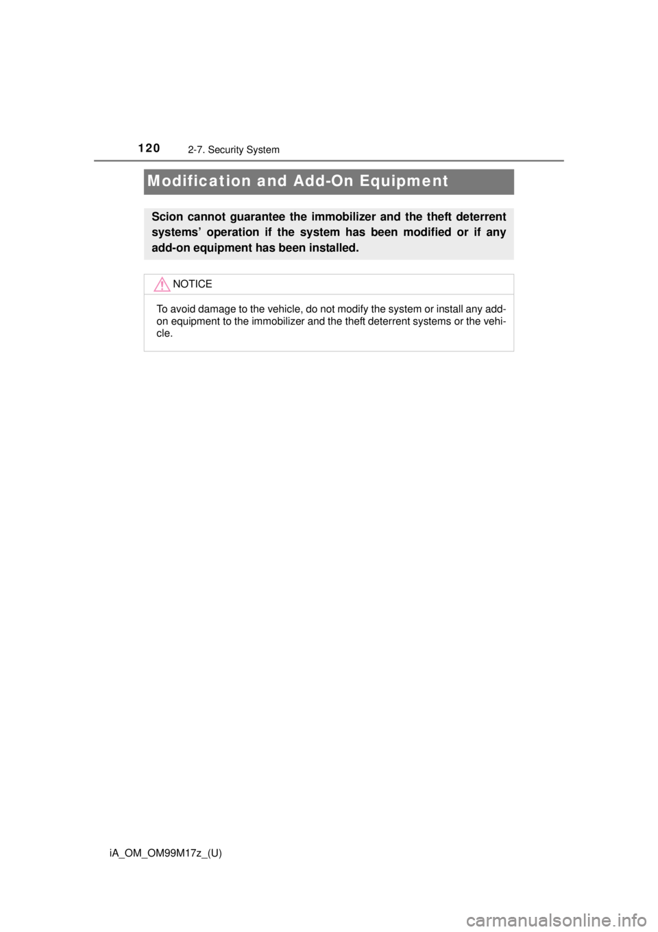 TOYOTA iA 2016 Owners Manual (in English) 120
iA_OM_OM99M17z_(U)
2-7. Security System
Modification and Add-On Equipment
Scion cannot guarantee the immobilizer and the theft deterrent
systems’ operation if the system has been modified or if TOYOTA iA 2016 Owners Manual (in English) 120
iA_OM_OM99M17z_(U)
2-7. Security System
Modification and Add-On Equipment
Scion cannot guarantee the immobilizer and the theft deterrent
systems’ operation if the system has been modified or if