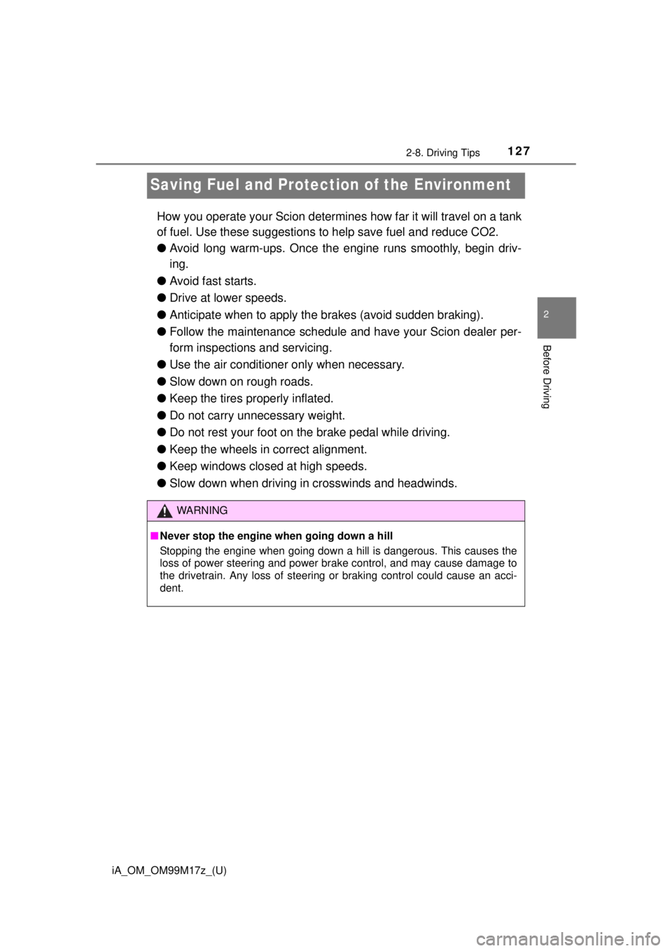 TOYOTA iA 2016 Owners Manual (in English) 127
iA_OM_OM99M17z_(U)
2-8. Driving Tips
2
Before Driving
Saving Fuel and Protection of the Environment
How you operate your Scion determines how far it will travel on a tank
of fuel. Use these su gge TOYOTA iA 2016 Owners Manual (in English) 127
iA_OM_OM99M17z_(U)
2-8. Driving Tips
2
Before Driving
Saving Fuel and Protection of the Environment
How you operate your Scion determines how far it will travel on a tank
of fuel. Use these su gge