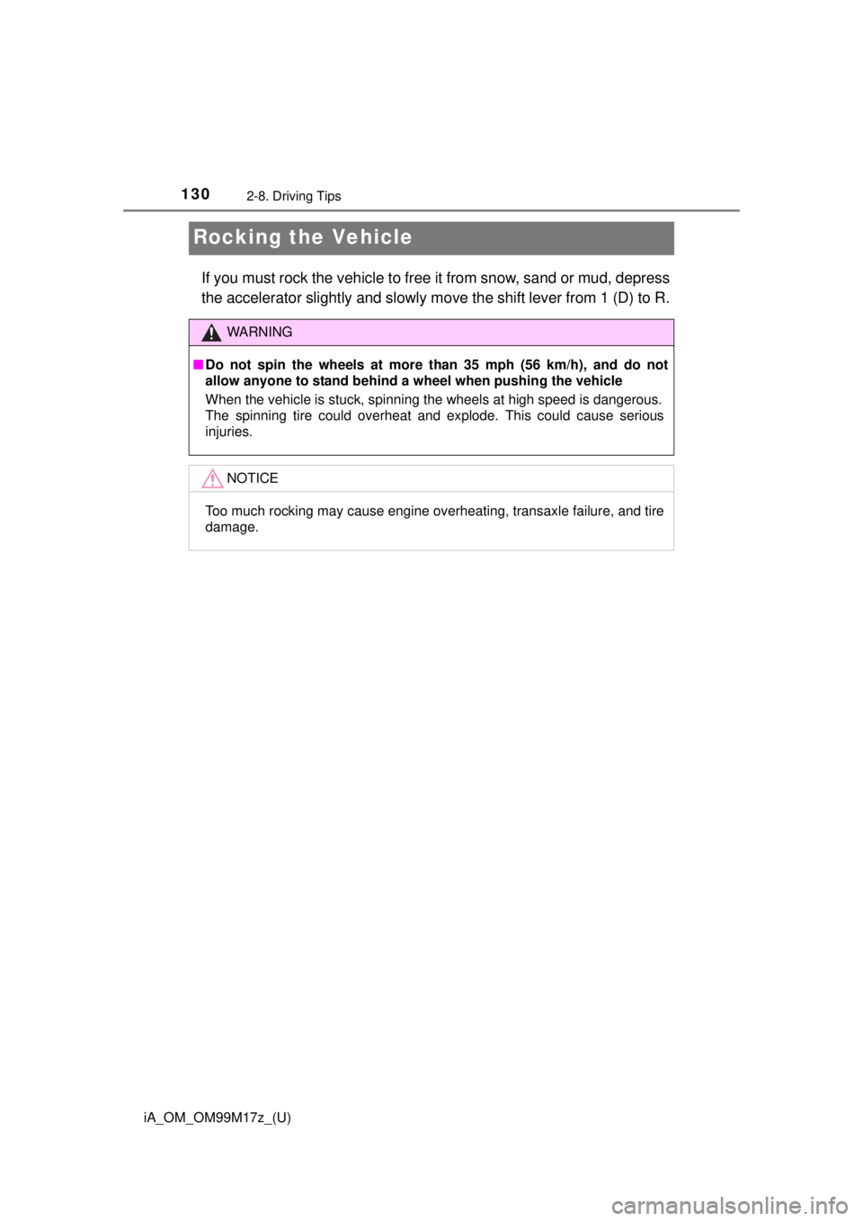TOYOTA iA 2016  Owners Manual (in English) 130
iA_OM_OM99M17z_(U)
2-8. Driving Tips
Rocking the Vehicle
If you must rock the vehicle to free it from snow, sand or mud, depress
the accelerator slightly and slowly move the shift lever from 1 (D)