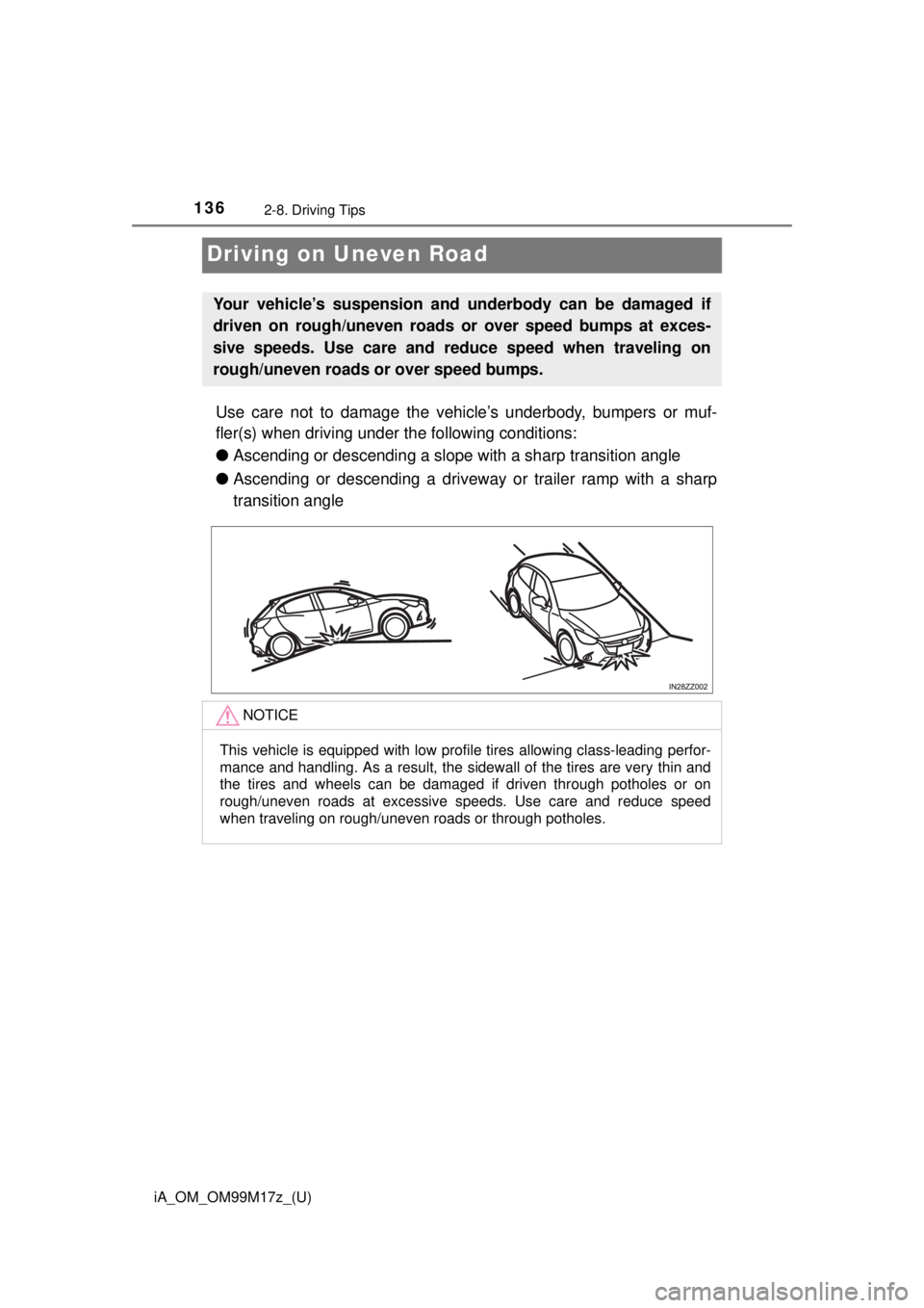 TOYOTA iA 2016 Owners Manual (in English) 136
iA_OM_OM99M17z_(U)
2-8. Driving Tips
Driving on Uneven Road
Use care not to damage the vehicle’s underbody, bumpers or muf-
fler(s) when driving under the following conditions:
● Ascending or TOYOTA iA 2016 Owners Manual (in English) 136
iA_OM_OM99M17z_(U)
2-8. Driving Tips
Driving on Uneven Road
Use care not to damage the vehicle’s underbody, bumpers or muf-
fler(s) when driving under the following conditions:
● Ascending or