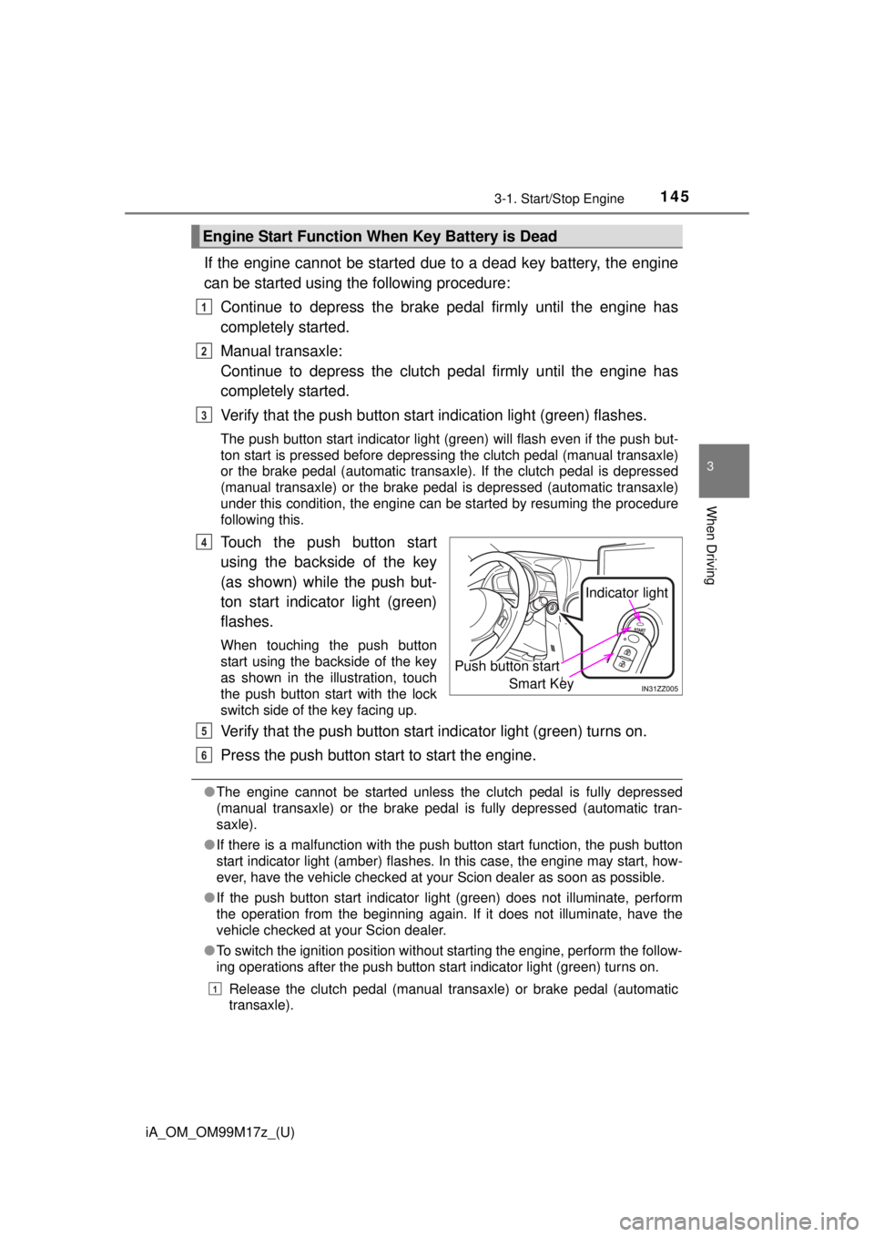TOYOTA iA 2016  Owners Manual (in English) iA_OM_OM99M17z_(U)
1453-1. Start/Stop Engine
3
When Driving
If the engine cannot be started due to a dead key battery, the engine
can be started using the following procedure:Continue to depress the b