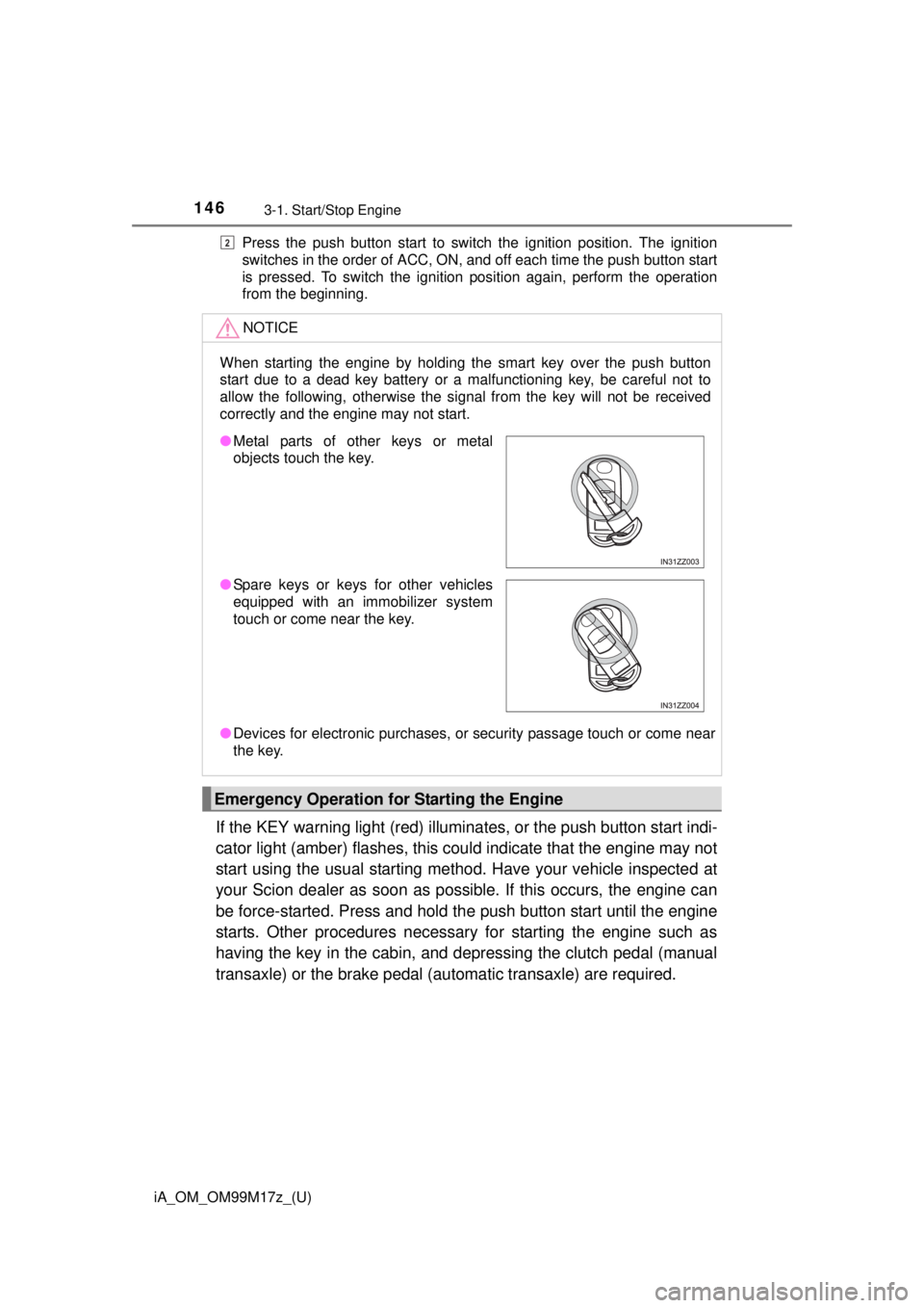 TOYOTA iA 2016  Owners Manual (in English) 146
iA_OM_OM99M17z_(U)
3-1. Start/Stop Engine
Press the push button start to switch the ignition position. The ignition
switches in the order of ACC, ON, and off each time the push button start
is pre