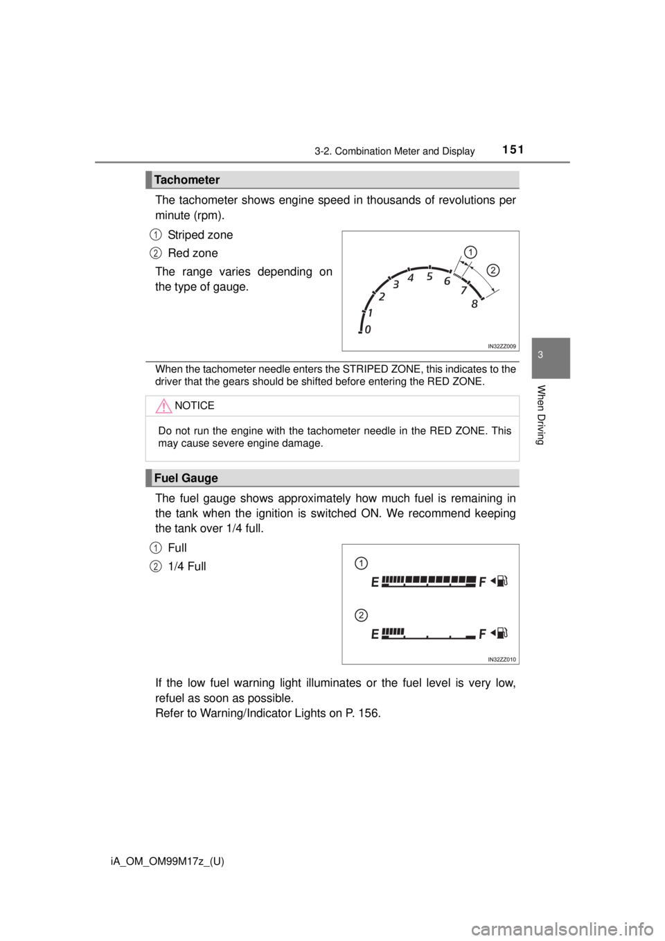 TOYOTA iA 2016 Owners Manual (in English) iA_OM_OM99M17z_(U)
1513-2. Combination Meter and Display
3
When Driving
The tachometer shows engine speed in thousands of revolutions per
minute (rpm).
Striped zone
Red zone
The range varies depending TOYOTA iA 2016 Owners Manual (in English) iA_OM_OM99M17z_(U)
1513-2. Combination Meter and Display
3
When Driving
The tachometer shows engine speed in thousands of revolutions per
minute (rpm).
Striped zone
Red zone
The range varies depending