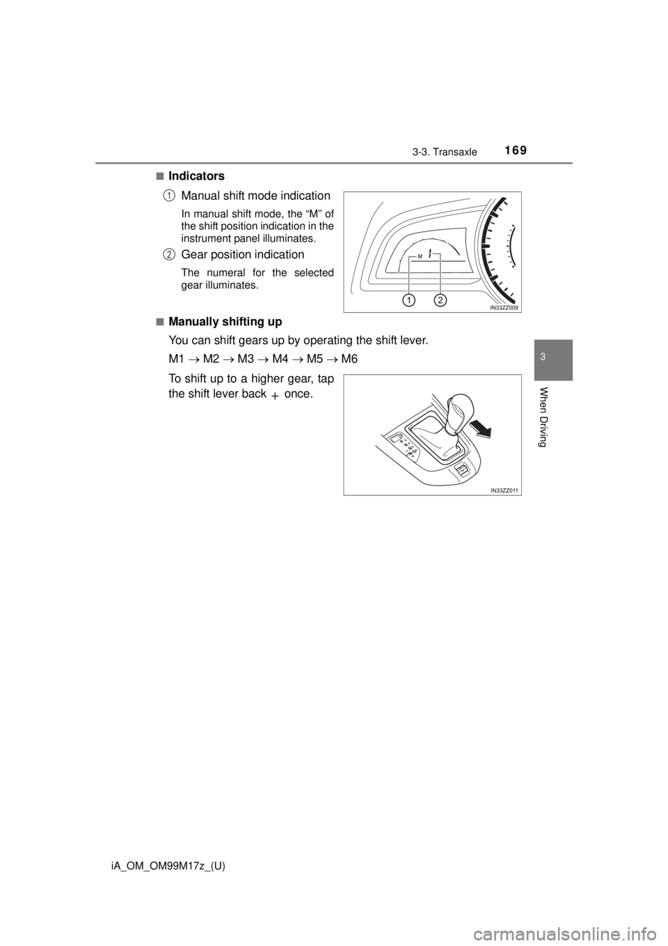 TOYOTA iA 2016  Owners Manual (in English) iA_OM_OM99M17z_(U)
1693-3. Transaxle
3
When Driving
■IndicatorsManual shift mode indication
In manual shift mode, the “M” of
the shift position indication in the
instrument panel illuminates.
Ge