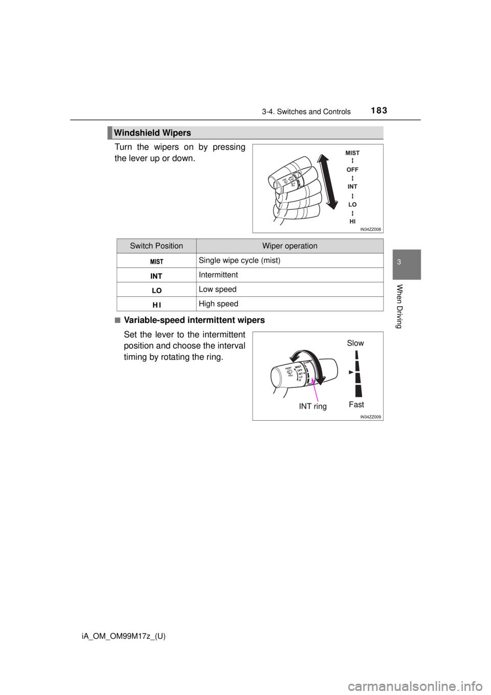TOYOTA iA 2016  Owners Manual (in English) iA_OM_OM99M17z_(U)
1833-4. Switches and Controls
3
When Driving
Turn the wipers on by pressing
the lever up or down.
■Variable-speed intermittent wipers
Set the lever to the intermittent
position an