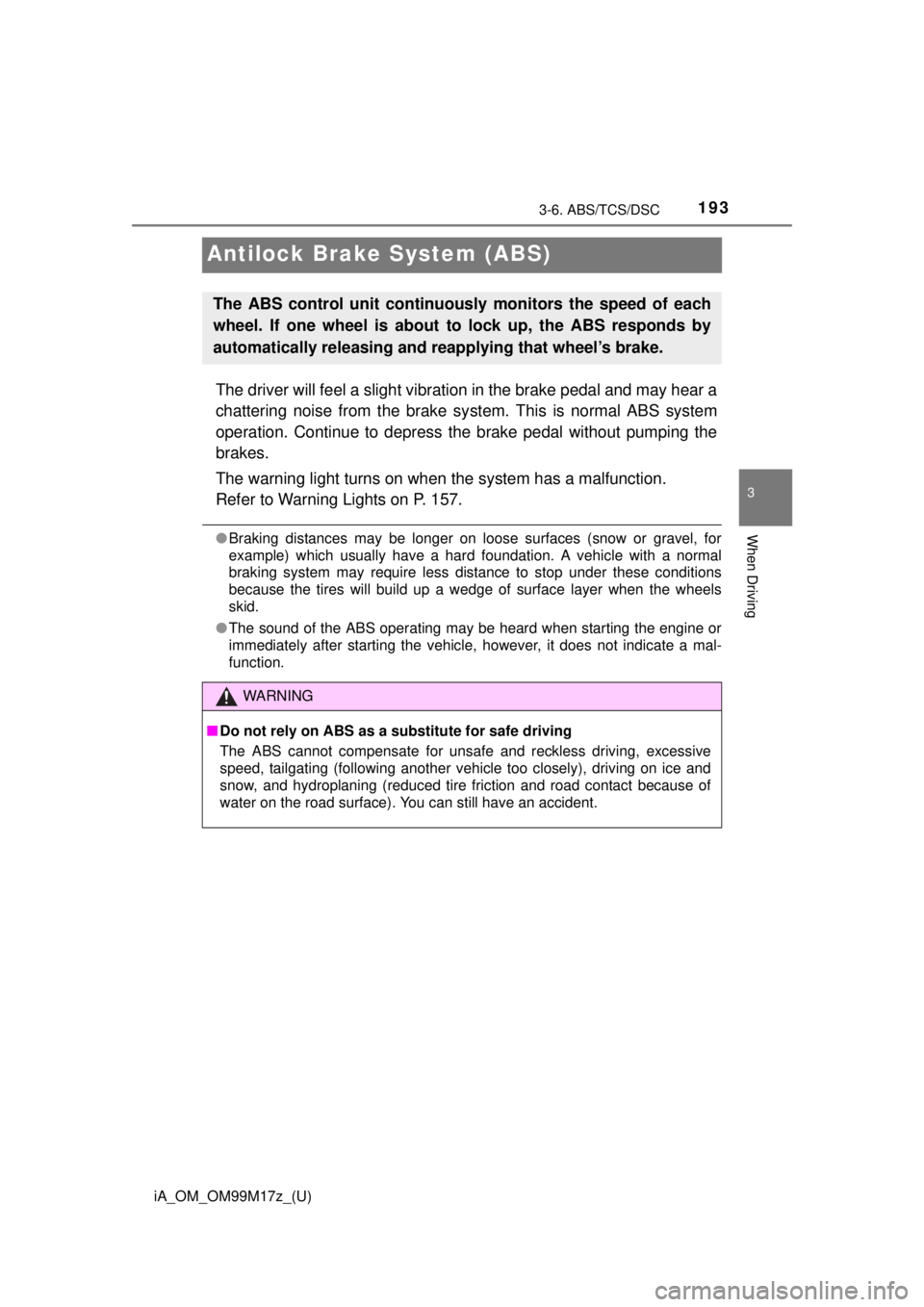 TOYOTA iA 2016  Owners Manual (in English) 193
iA_OM_OM99M17z_(U)
3-6. ABS/TCS/DSC
3
When Driving
Antilock Brake System (ABS)
The driver will feel a slight vibration in the brake pedal and may hear a
chattering noise from the brake system. Thi