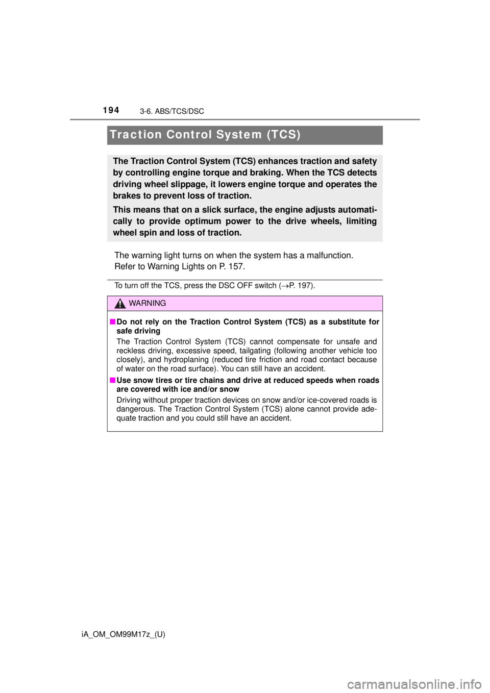 TOYOTA iA 2016  Owners Manual (in English) 194
iA_OM_OM99M17z_(U)
3-6. ABS/TCS/DSC
Traction Control System (TCS)
The warning light turns on when the system has a malfunction.
Refer to Warning Lights on P. 157.
To turn off the TCS, press the DS