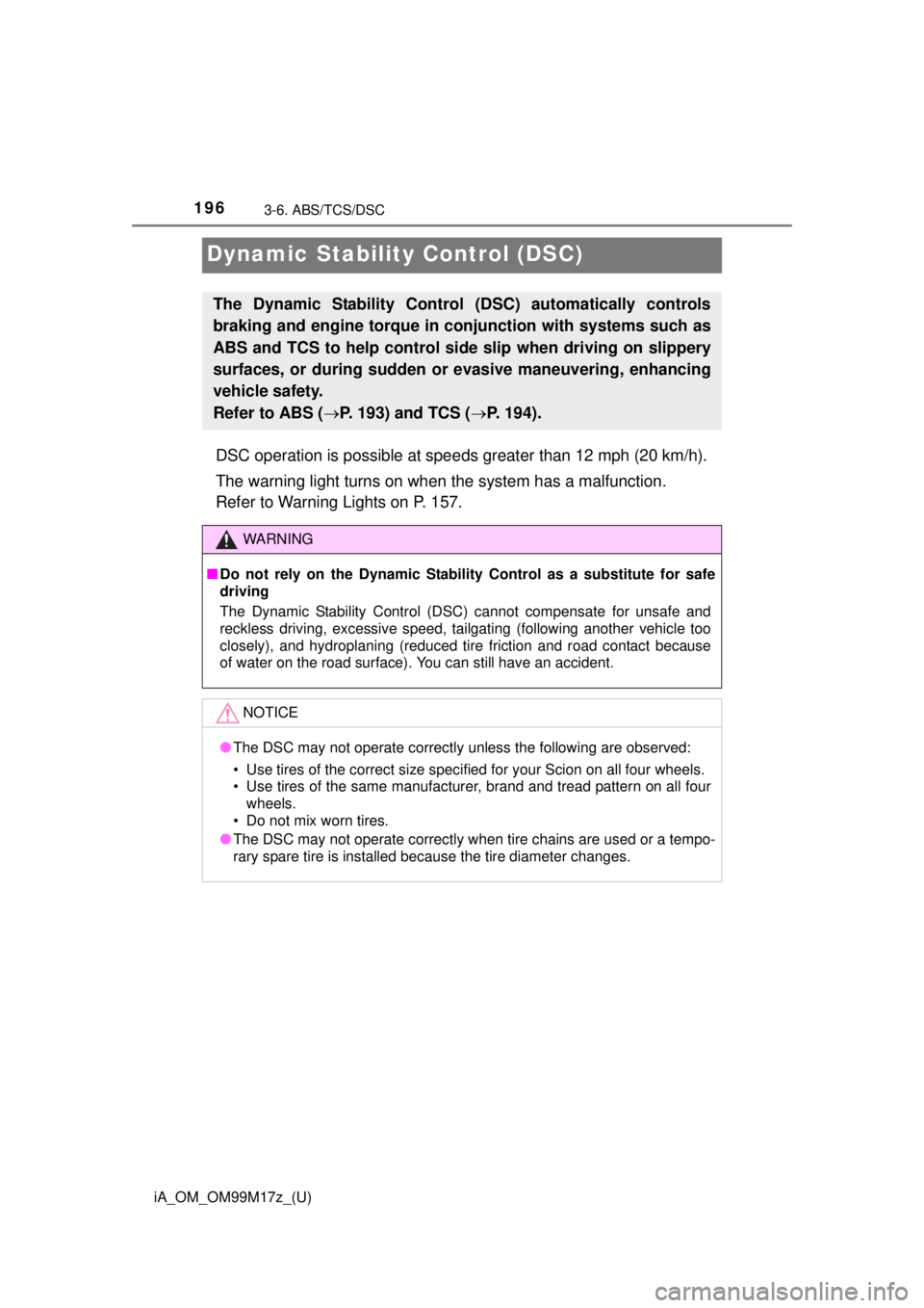 TOYOTA iA 2016  Owners Manual (in English) 196
iA_OM_OM99M17z_(U)
3-6. ABS/TCS/DSC
Dynamic Stability Control (DSC)
DSC operation is possible at speeds greater than 12 mph (20 km/h).
The warning light turns on when  the system has a malfunction