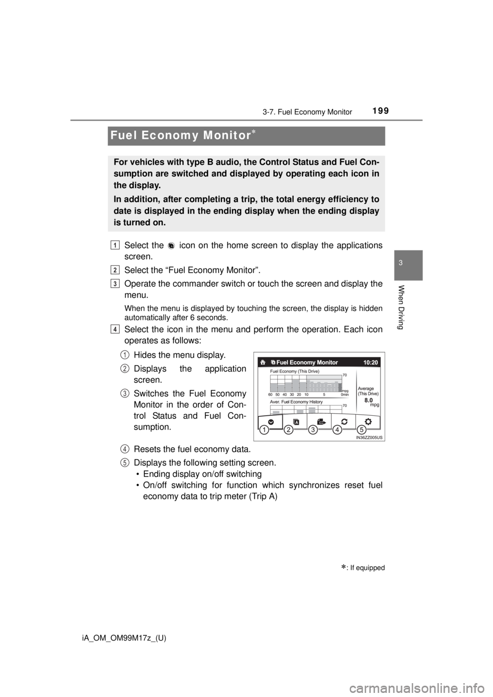 TOYOTA iA 2016  Owners Manual (in English) 199
iA_OM_OM99M17z_(U)
3-7. Fuel Economy Monitor
3
When Driving
Fuel Economy Monitor
Select the   icon on the home screen to display the applications
screen.
Select the “Fuel Economy Monitor”.
