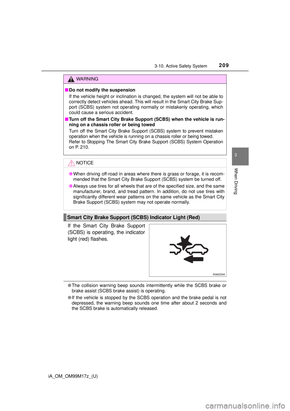 TOYOTA iA 2016  Owners Manual (in English) iA_OM_OM99M17z_(U)
2093-10. Active Safety System
3
When Driving
If the Smart City Brake Support
(SCBS) is operating, the indicator
light (red) flashes.
●The collision warning beep sounds intermitten