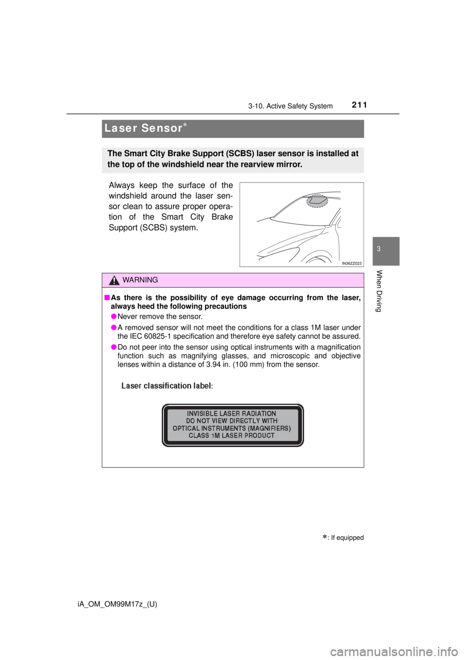 TOYOTA iA 2016 Owners Manual (in English) 211
iA_OM_OM99M17z_(U)
3-10. Active Safety System
3
When Driving
Laser Sensor
Always keep the surface of the
windshield around the laser sen-
sor clean to assure proper opera-
tion of the Smart Cit TOYOTA iA 2016 Owners Manual (in English) 211
iA_OM_OM99M17z_(U)
3-10. Active Safety System
3
When Driving
Laser Sensor
Always keep the surface of the
windshield around the laser sen-
sor clean to assure proper opera-
tion of the Smart Cit