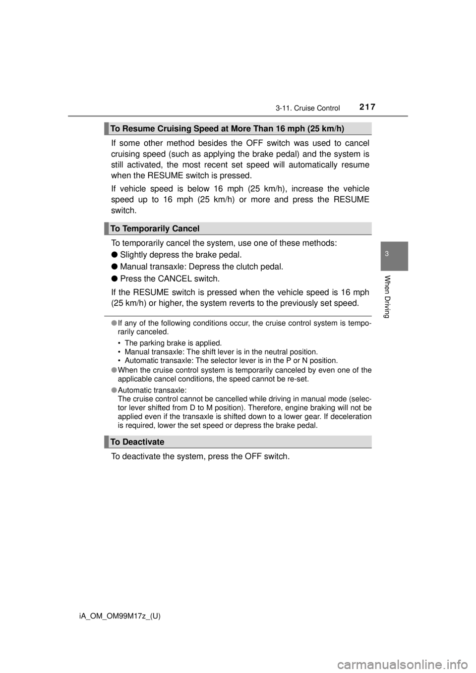 TOYOTA iA 2016 Owners Manual (in English) iA_OM_OM99M17z_(U)
2173-11. Cruise Control
3
When Driving
If some other method besides the OFF switch was used to cancel
cruising speed (such as applying the brake pedal) and the system is
still activ TOYOTA iA 2016 Owners Manual (in English) iA_OM_OM99M17z_(U)
2173-11. Cruise Control
3
When Driving
If some other method besides the OFF switch was used to cancel
cruising speed (such as applying the brake pedal) and the system is
still activ