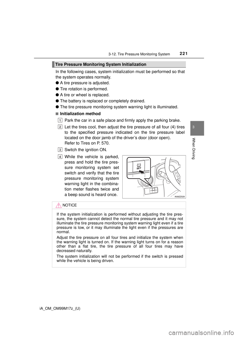 TOYOTA iA 2016  Owners Manual (in English) iA_OM_OM99M17z_(U)
2213-12. Tire Pressure Monitoring System
3
When Driving
In the following cases,  system initialization must  be performed so that
the system operates normally.
● A tire pressure i