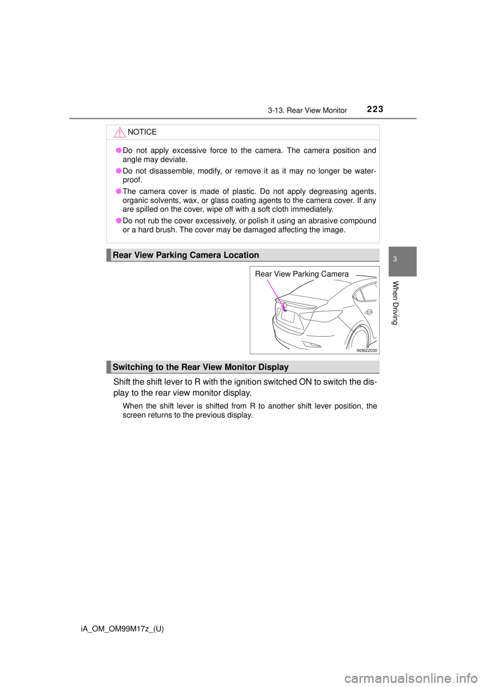 TOYOTA iA 2016  Owners Manual (in English) iA_OM_OM99M17z_(U)
2233-13. Rear View Monitor
3
When Driving
Shift the shift lever to R with the ignition switched ON to switch the dis-
play to the rear view monitor display.
When the shift lever is 