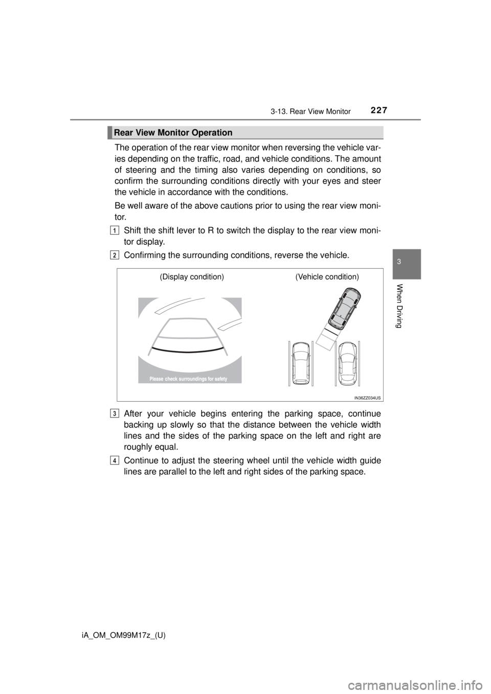 TOYOTA iA 2016  Owners Manual (in English) iA_OM_OM99M17z_(U)
2273-13. Rear View Monitor
3
When Driving
The operation of the rear view monitor when reversing the vehicle var-
ies depending on the traffic, road, and vehicle conditions. The amou