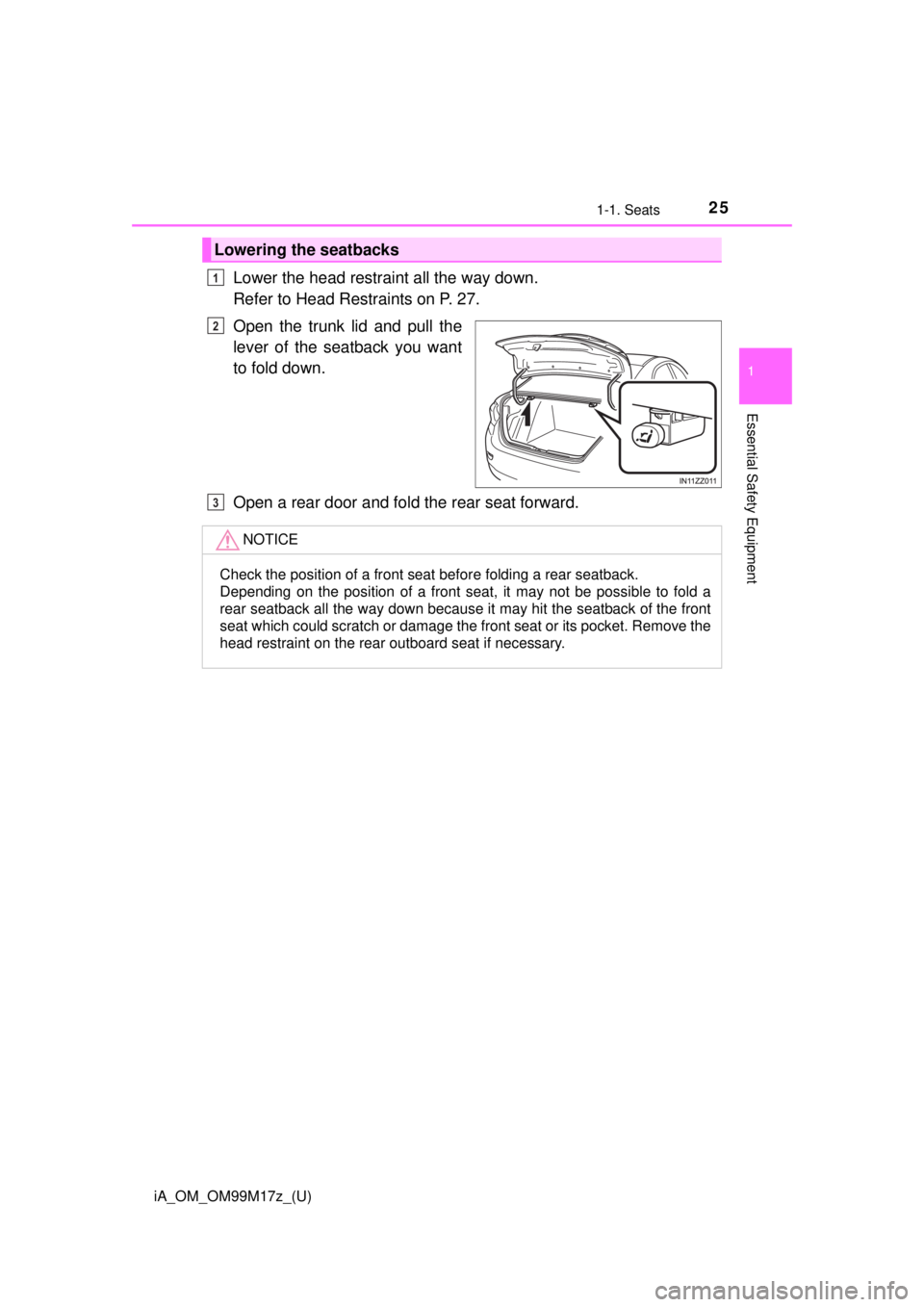 TOYOTA iA 2016 (in English) Owners Manual iA_OM_OM99M17z_(U)
251-1. Seats
1
Essential Safety Equipment
Lower the head restraint all the way down.
Refer to Head Restraints on P. 27.
Open the trunk lid and pull the
lever of the seatback you wan TOYOTA iA 2016 (in English) Owners Manual iA_OM_OM99M17z_(U)
251-1. Seats
1
Essential Safety Equipment
Lower the head restraint all the way down.
Refer to Head Restraints on P. 27.
Open the trunk lid and pull the
lever of the seatback you wan