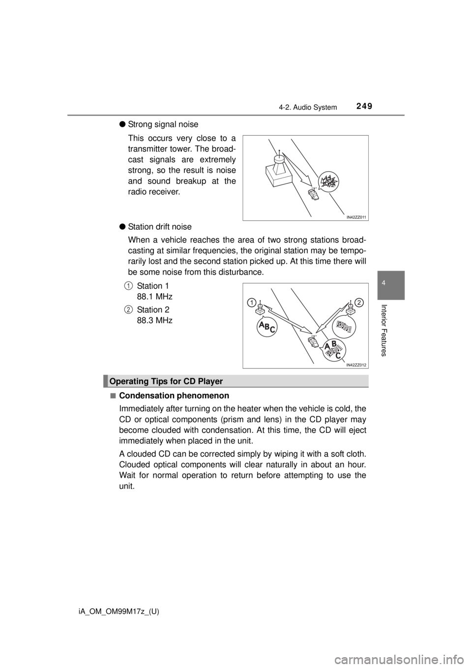 TOYOTA iA 2016  Owners Manual (in English) iA_OM_OM99M17z_(U)
2494-2. Audio System
4
Interior Features
●Strong signal noise
This occurs very close to a
transmitter tower. The broad-
cast signals are extremely
strong, so the result is noise
a
