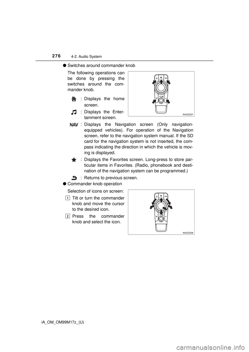 TOYOTA iA 2016 Owners Manual (in English) 276
iA_OM_OM99M17z_(U)
4-2. Audio System
●Switches around commander knob
The following operations can
be done by pressing the
switches around the com-
mander knob.
: Displays the homescreen.
: Displ TOYOTA iA 2016 Owners Manual (in English) 276
iA_OM_OM99M17z_(U)
4-2. Audio System
●Switches around commander knob
The following operations can
be done by pressing the
switches around the com-
mander knob.
: Displays the homescreen.
: Displ
