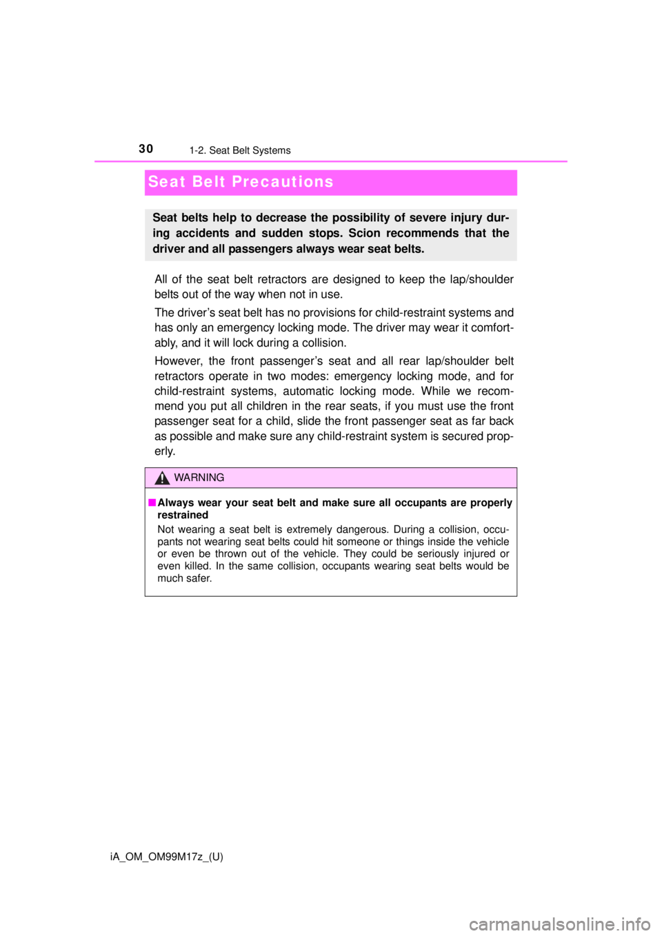 TOYOTA iA 2016 (in English) Owners Manual 30
iA_OM_OM99M17z_(U)
1-2. Seat Belt Systems
Seat Belt Precautions
All of the seat belt retractors are designed to keep the lap/shoulder
belts out of the way when not in use.
The driver’s seat belt TOYOTA iA 2016 (in English) Owners Manual 30
iA_OM_OM99M17z_(U)
1-2. Seat Belt Systems
Seat Belt Precautions
All of the seat belt retractors are designed to keep the lap/shoulder
belts out of the way when not in use.
The driver’s seat belt