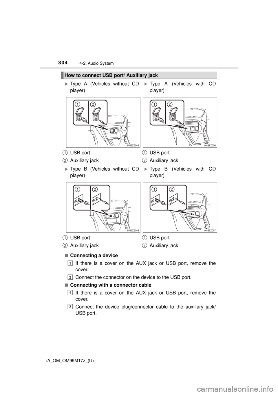 TOYOTA iA 2016  Owners Manual (in English) 304
iA_OM_OM99M17z_(U)
4-2. Audio System
■Connecting a deviceIf there is a cover on the AUX  jack or USB port, remove the
cover.
Connect the connector on the device to the USB port.
■Connecting wi