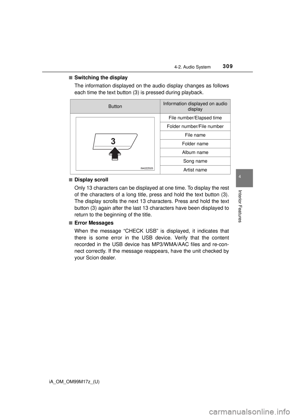 TOYOTA iA 2016  Owners Manual (in English) iA_OM_OM99M17z_(U)
3094-2. Audio System
4
Interior Features
■Switching the display
The information displayed on the audio display changes as follows
each time the text button (3) is pressed during p