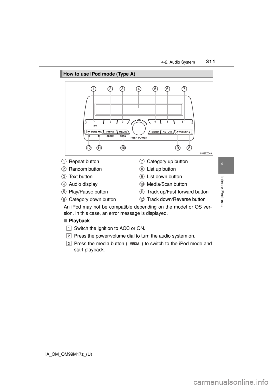 TOYOTA iA 2016  Owners Manual (in English) iA_OM_OM99M17z_(U)
3114-2. Audio System
4
Interior Features
An iPod may not be compatible depending on the model or OS ver-
sion. In this case, an error message is displayed.
■PlaybackSwitch the ign