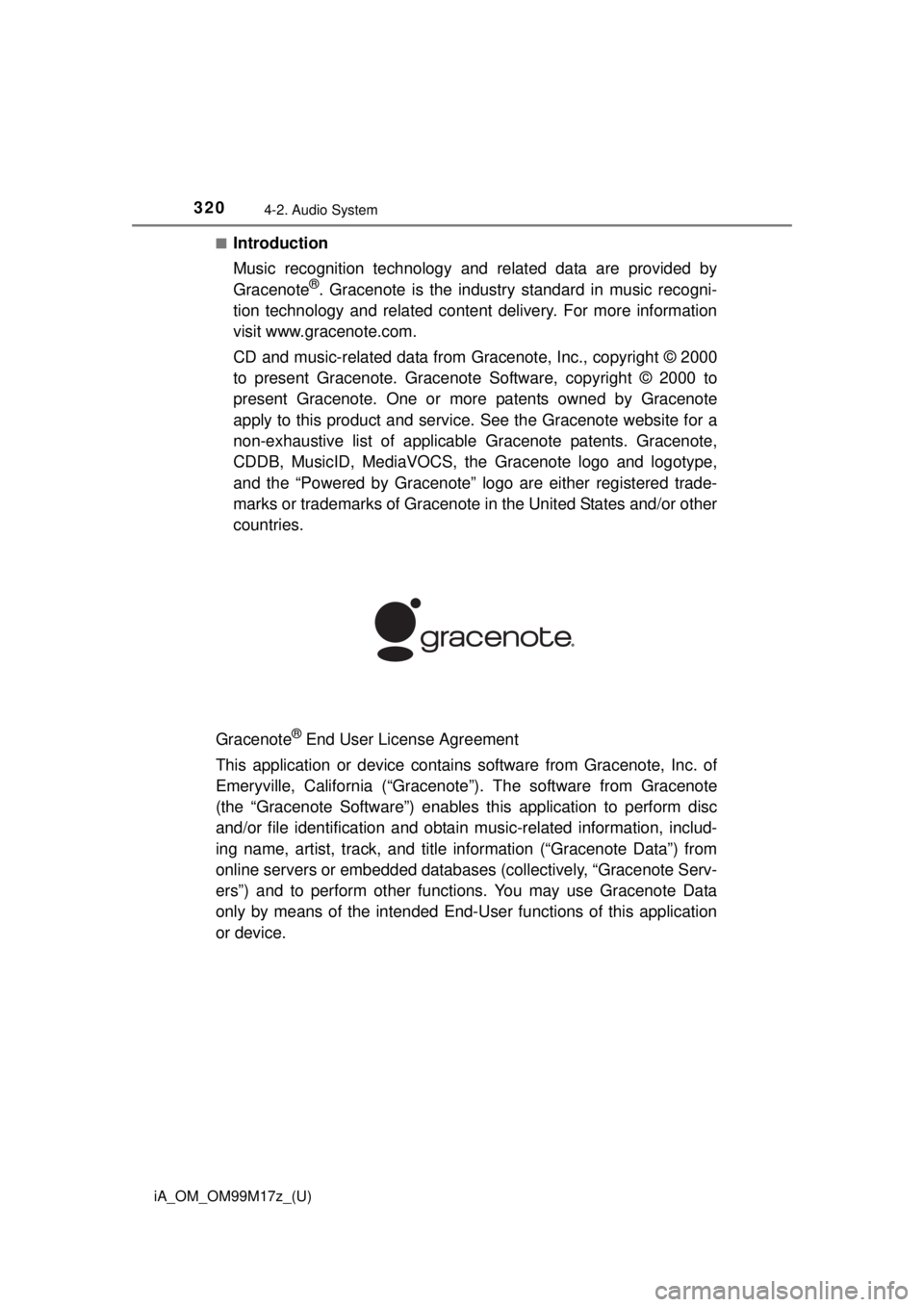 TOYOTA iA 2016  Owners Manual (in English) 320
iA_OM_OM99M17z_(U)
4-2. Audio System
■Introduction
Music recognition technology and related data are provided by
Gracenote
®. Gracenote is the industry standard in music recogni-
tion technolog
