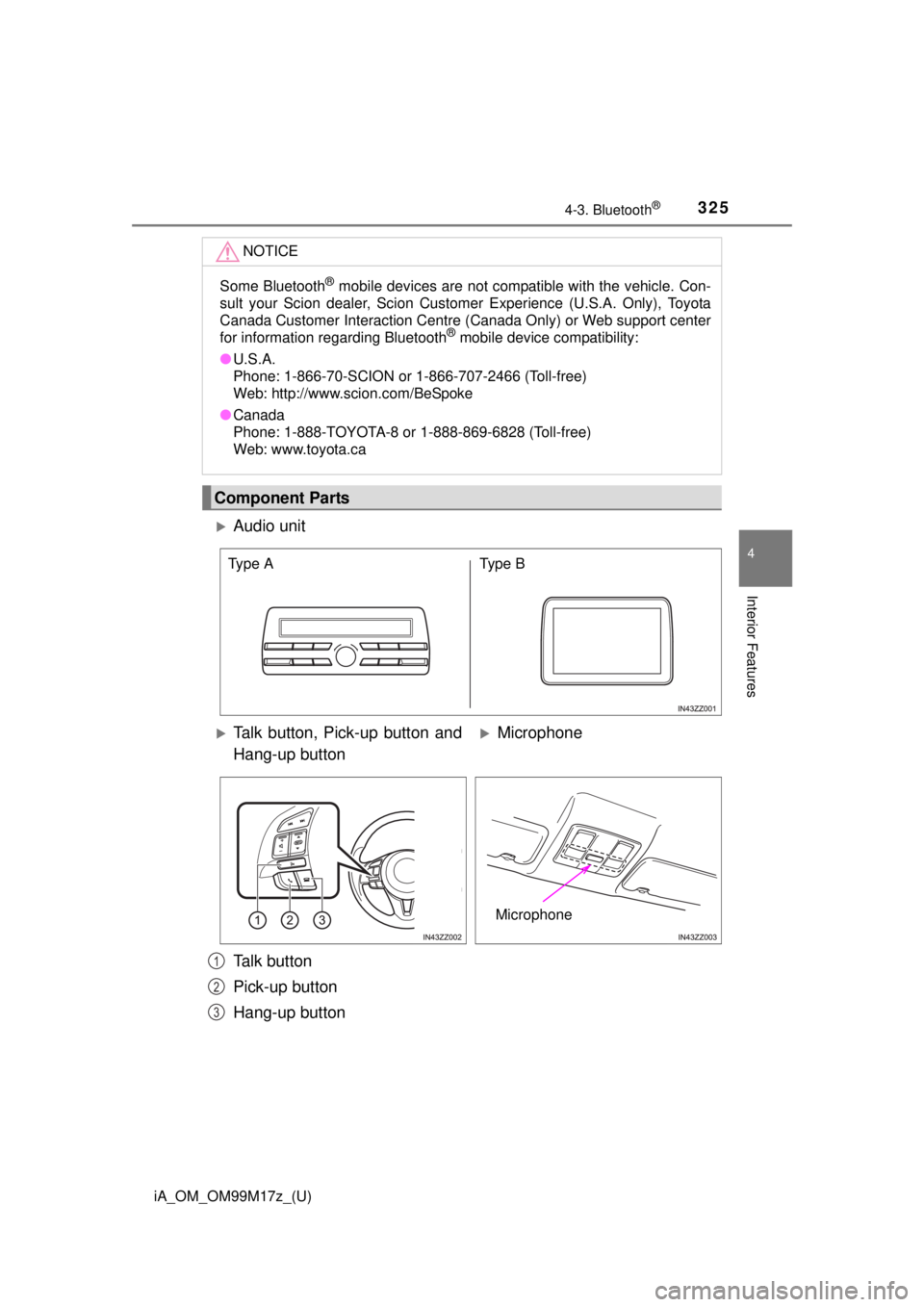 TOYOTA iA 2016 Owners Manual (in English) iA_OM_OM99M17z_(U)
3254-3. Bluetooth®
4
Interior Features
NOTICE
Some Bluetooth® mobile devices are not compatible with the vehicle. Con-
sult your Scion dealer, Scion Custom er Experience (U.S.A. O TOYOTA iA 2016 Owners Manual (in English) iA_OM_OM99M17z_(U)
3254-3. Bluetooth®
4
Interior Features
NOTICE
Some Bluetooth® mobile devices are not compatible with the vehicle. Con-
sult your Scion dealer, Scion Custom er Experience (U.S.A. O