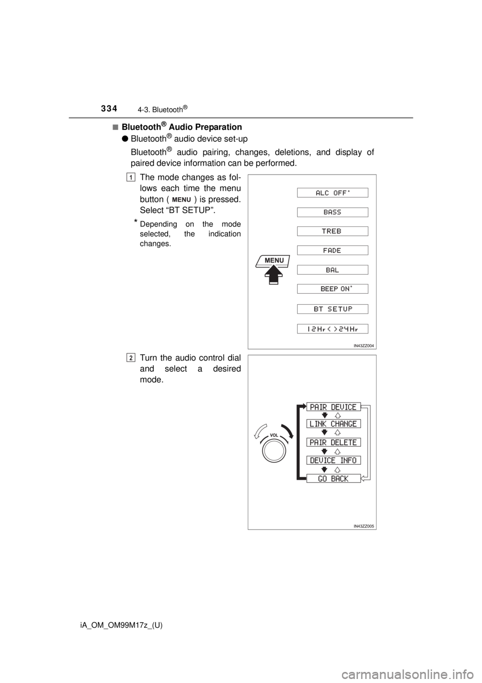 TOYOTA iA 2016  Owners Manual (in English) 334
iA_OM_OM99M17z_(U)
4-3. Bluetooth®
■Bluetooth® Audio Preparation
● Bluetooth
® audio device set-up
Bluetooth
® audio pairing, changes, deletions, and display of
paired device information c