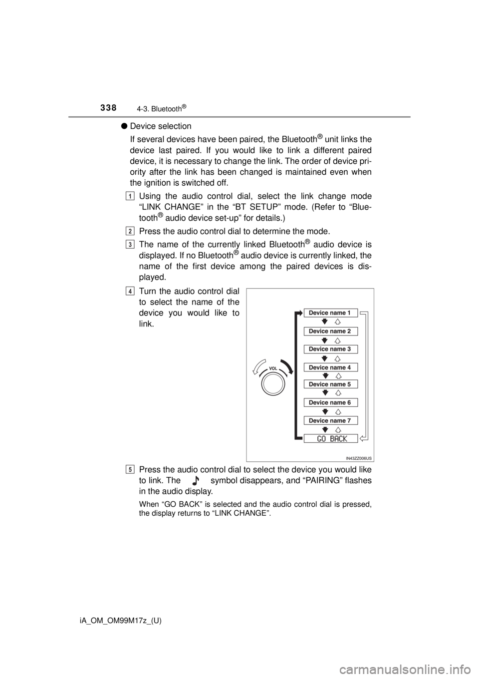 TOYOTA iA 2016  Owners Manual (in English) 338
iA_OM_OM99M17z_(U)
4-3. Bluetooth®
●Device selection
If several devices have been paired, the Bluetooth
® unit links the
device last paired. If you would like to link a different paired
device