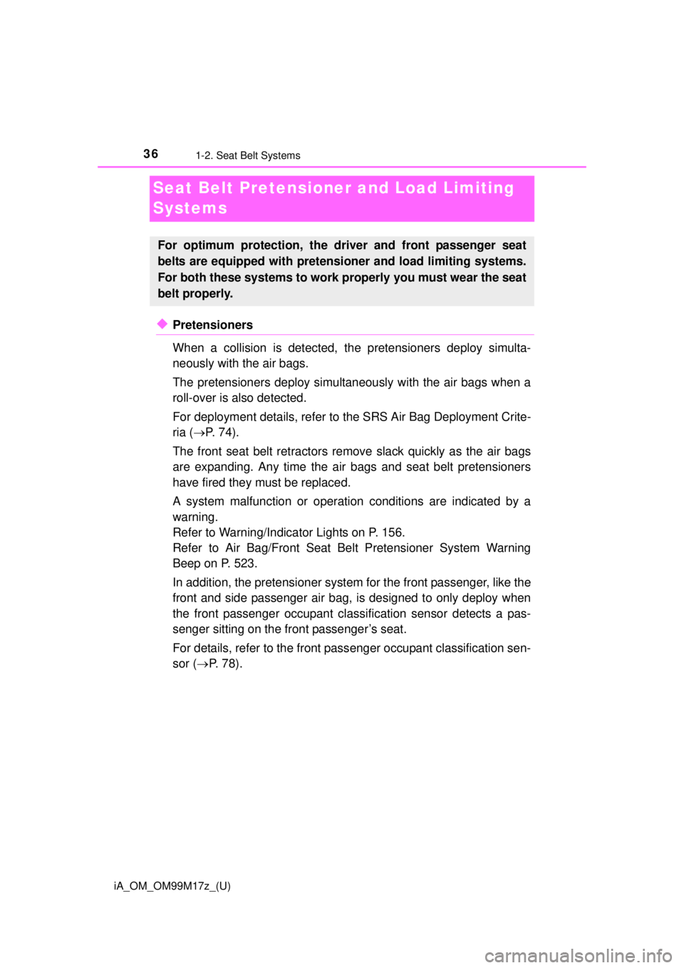 TOYOTA iA 2016  Owners Manual (in English) 36
iA_OM_OM99M17z_(U)
1-2. Seat Belt Systems
Seat Belt Pretensioner and Load Limiting 
Systems
◆Pretensioners
When a collision is detected, t he pretensioners deploy simulta-
neously with the air ba