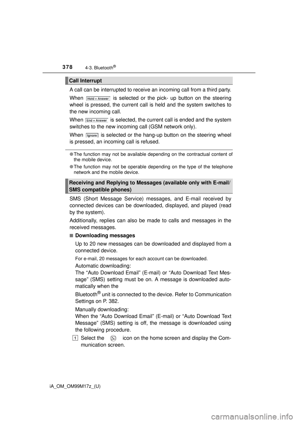 TOYOTA iA 2016  Owners Manual (in English) 378
iA_OM_OM99M17z_(U)
4-3. Bluetooth®
A call can be interrupted to receive an incoming call from a third party.
When   is selected or the pick- up button on the steering
wheel is pressed, the curren