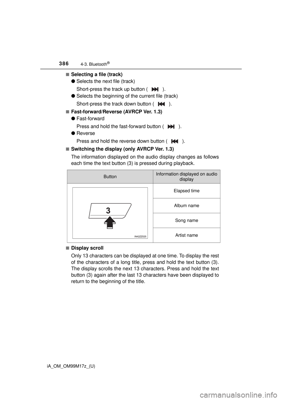 TOYOTA iA 2016  Owners Manual (in English) 386
iA_OM_OM99M17z_(U)
4-3. Bluetooth®
■Selecting a file (track)
●Selects the next file (track)
Short-press the track up button ( ).
● Selects the beginning of the current file (track)
Short-pr