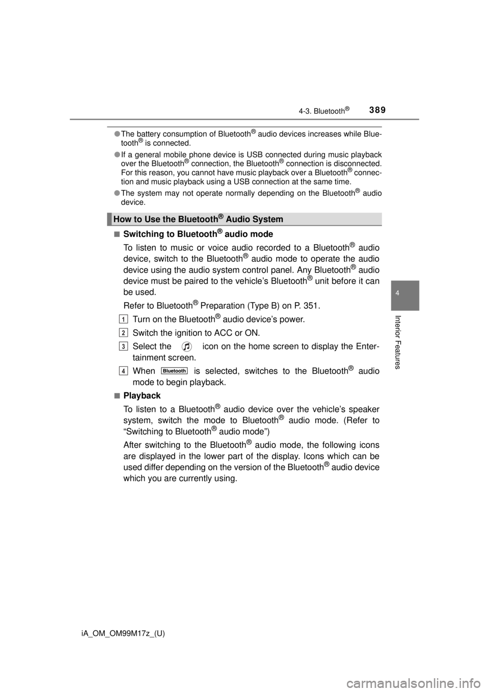 TOYOTA iA 2016  Owners Manual (in English) iA_OM_OM99M17z_(U)
3894-3. Bluetooth®
4
Interior Features
●The battery consumption of Bluetooth® audio devices increases while Blue-
tooth® is connected.
● If a general mobile phone device is U