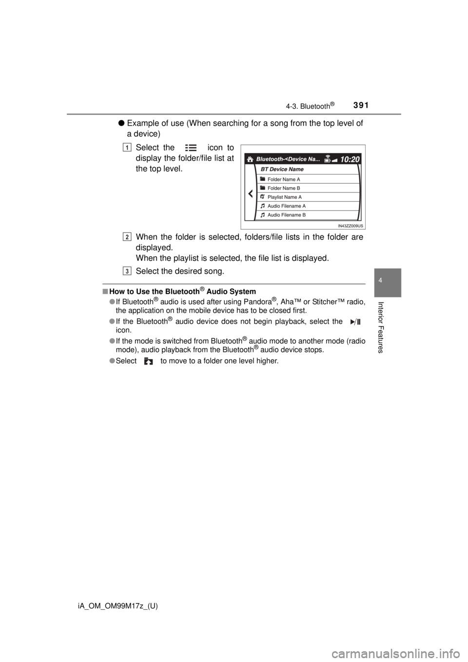 TOYOTA iA 2016  Owners Manual (in English) iA_OM_OM99M17z_(U)
3914-3. Bluetooth®
4
Interior Features
●Example of use (When searching for a song from the top level of
a device)
Select the   icon to
display the folder/file list at
the top lev