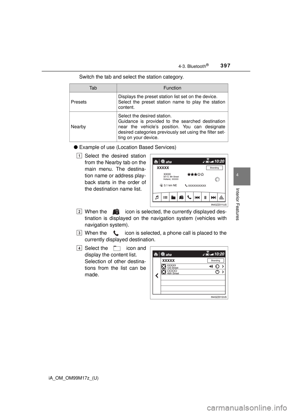 TOYOTA iA 2016  Owners Manual (in English) iA_OM_OM99M17z_(U)
3974-3. Bluetooth®
4
Interior Features
Switch the tab and select the station category.
● Example of use (Location Based Services)
Select the desired station
from the Nearby tab o